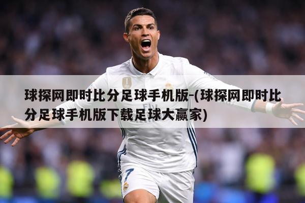 球探网即时比分足球手机版-(球探网即时比分足球手机版下载足球大赢家)